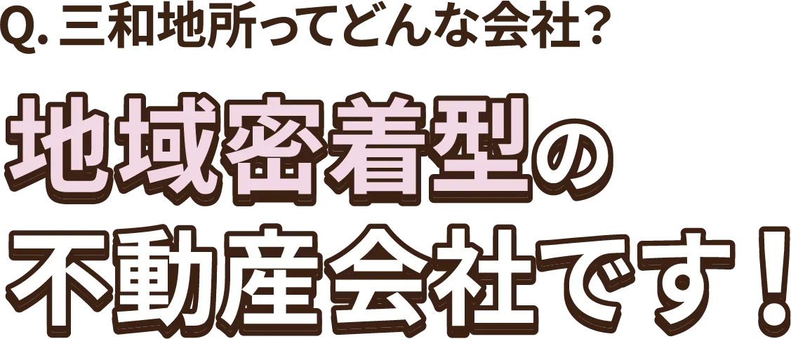三和地所は地域密着型の不動産会社です！